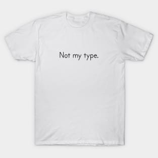 Not my type simple word T-Shirt